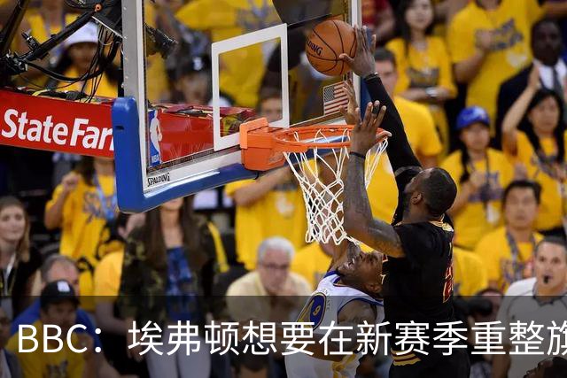 BBC：埃弗顿想要在新赛季重整旗鼓，新人必须快速成长、兑现实力